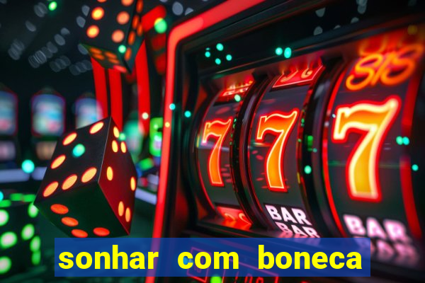 sonhar com boneca jogo do bicho